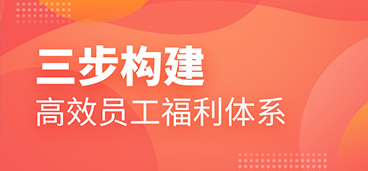 三步构建高效员工福利体系