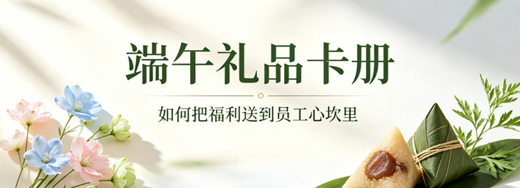 端午福利采购|礼品卡册，把心意送到员工心坎里