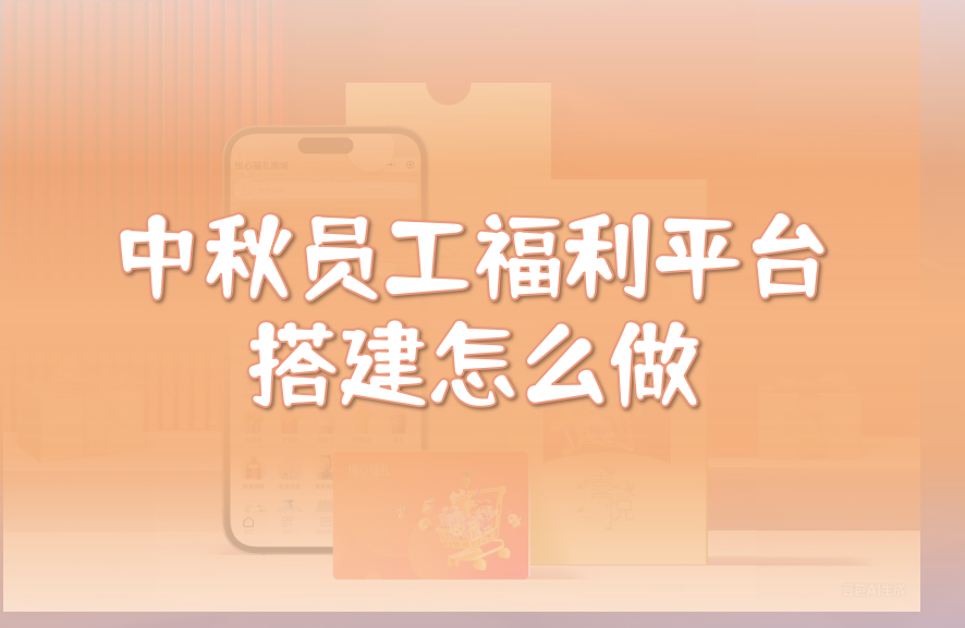 中秋员工福利平台搭建怎么做？从福利方案到员工兑换，一次讲清楚